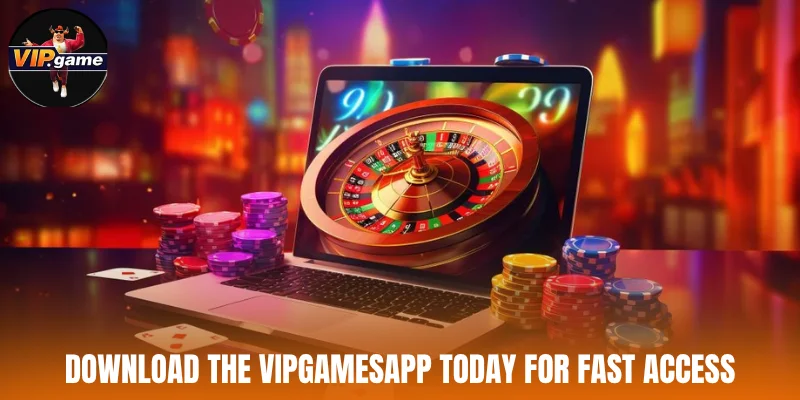 Download the Vipgamesapp today for fast access