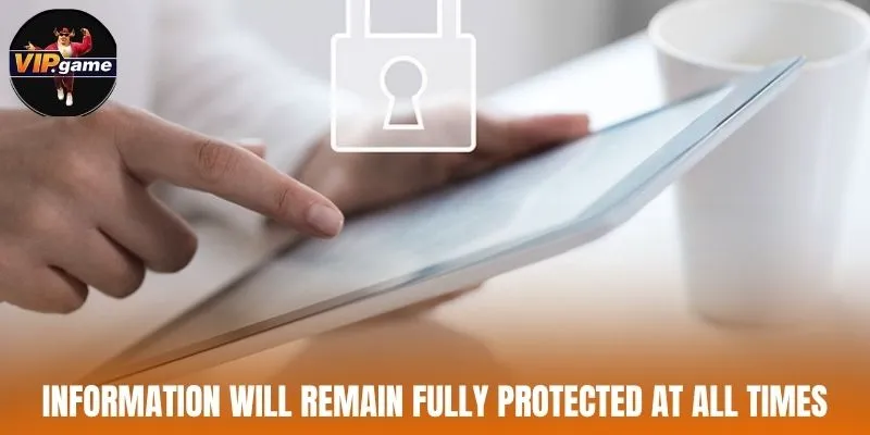 Information will remain fully protected at all times