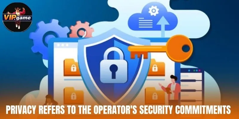 Privacy refers to the operator's security commitments