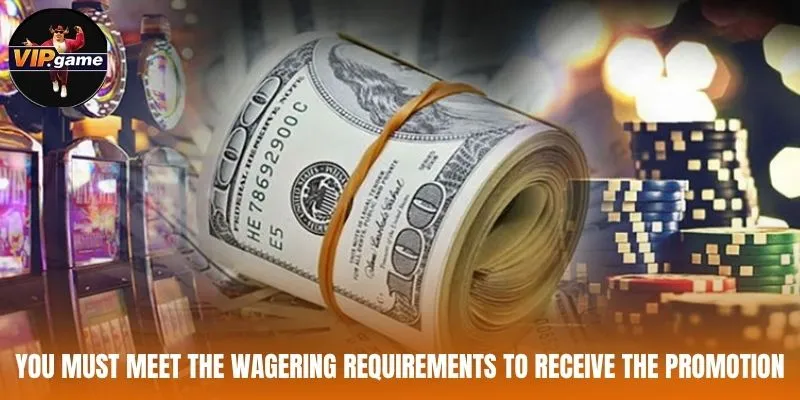 You must meet the wagering requirements to receive the promotion